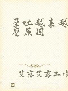 孕吐越来越重什么原因