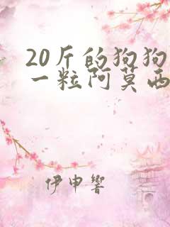 20斤的狗狗吃一粒阿莫西林