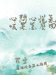 心闷心慌气短干咳是怎么回事