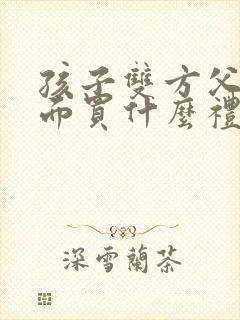 孩子双方父母见面买什么礼物