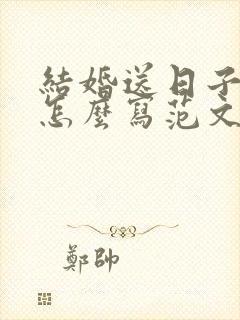 结婚送日子帖子怎么写范文