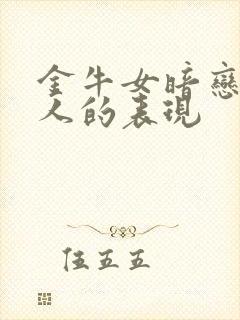 金牛女暗恋一个人的表现