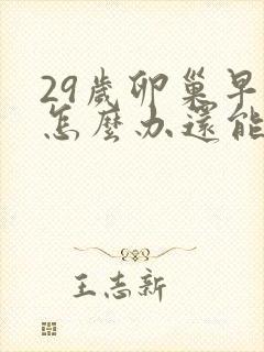 29岁卵巢早衰怎么办还能调整回来吗