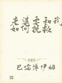 老婆要和我离婚如何挽救