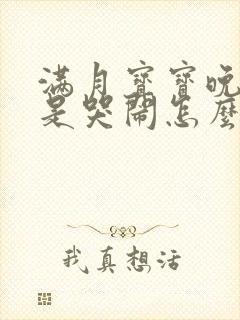 满月宝宝晚上老是哭闹怎么回事