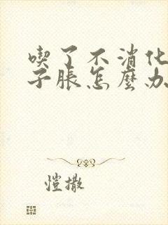 吃了不消化,肚子胀怎么办