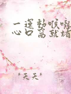 一运动喉咙窝到心口窝就堵得慌