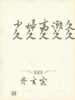 少妇高潮久久久久久久久久久久久000