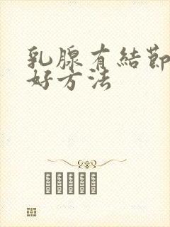 乳腺有结节治疗好方法