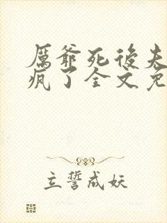 厉爷死后夫人她疯了全文免费阅读全文