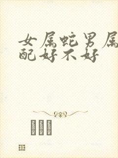 女属蛇男属牛婚配好不好