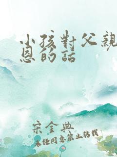 小孩对父亲节感恩的话