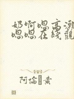 奶啊嗯高潮了嗯嗯嗯在线观看