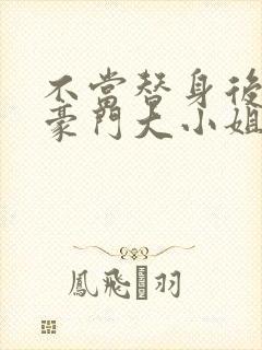 不当替身后我和豪门大小姐闪婚了