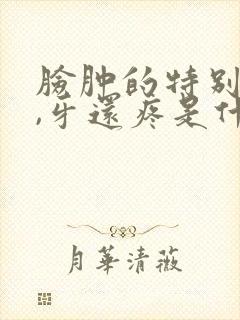 脸肿的特别厉害,牙还疼是什么情况