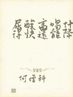 尿酸高喝什么好得快还能降下来呢