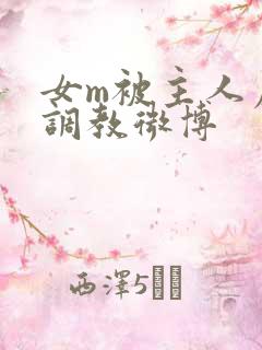 女m被主人虐玩调教微博