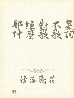 那绝对不是我是什么歌歌词是什么意思