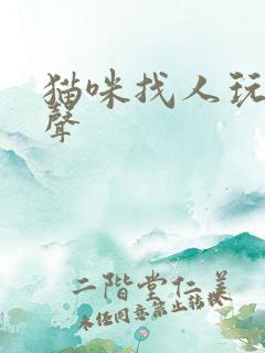 猫咪找人玩的叫声