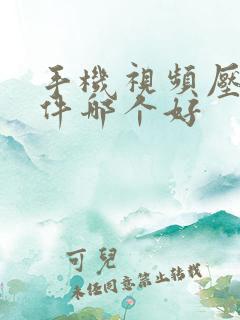 手机视频压缩软件哪个好