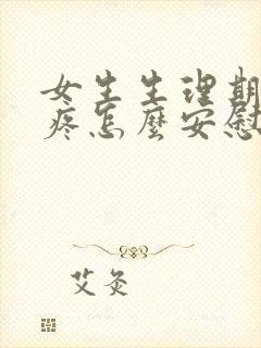 女生生理期肚子疼怎么安慰高情商