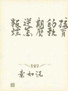 叛逆期的孩子抽烟怎么教育和疏导