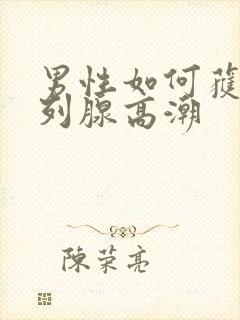 男性如何获得前列腺高潮