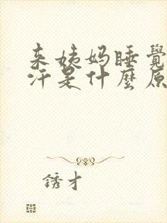 来姨妈睡觉出虚汗是什么原因引起的