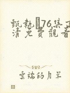 甄执�76集高清免费观看