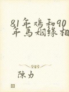 81年鸡和90年马姻缘相配吗