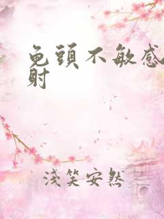 龟头不敏感但早射