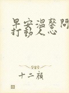 早安温馨问候语打动人心