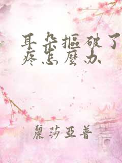 耳朵抠破了发炎疼怎么办