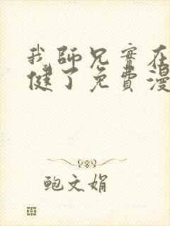 我师兄实在太稳健了免费漫画