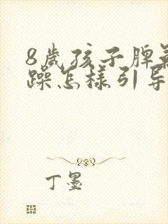 8岁孩子脾气暴躁怎样引导他没脾气