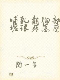 哺乳期胸部有硬块很疼怎么回事