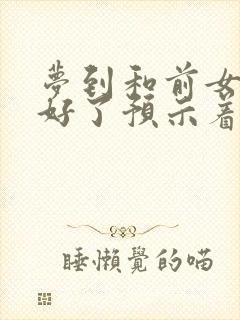 梦到和前女友和好了预示着什么