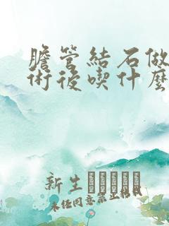 胆管结石做了手术后吃什么好