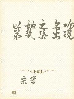 以她之名吻戏在第几集出现