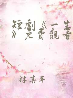 短剧《一生无双》免费观看