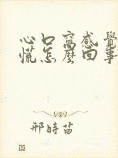 心口窝感觉堵得慌怎么回事