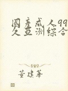 国产成人99久久亚洲综合精品