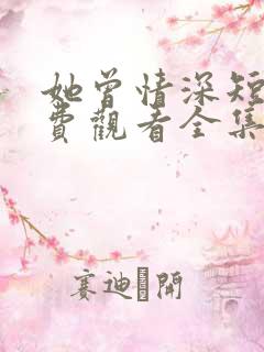 她曾情深短剧免费观看全集播放