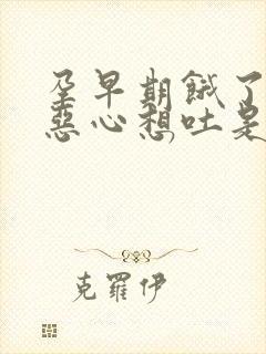 孕早期饿了就会恶心想吐是怎么回事