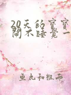 20天的宝宝哭闹不睡觉一直要吃奶