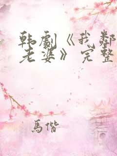 韩剧《我邻居的老婆》完整版