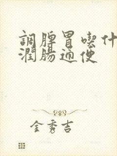 调脾胃吃什么好润肠通便