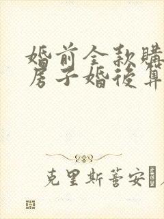 婚前全款购买的房子婚后算共同财产吗