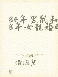 84年男鼠和88年女龙婚配怎么样
