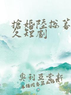 抢婚陆总蓄谋已久短剧